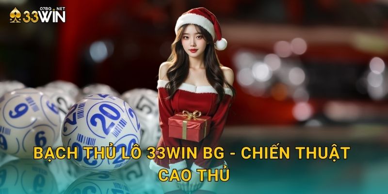 Bạch thủ lô 33win bg - Chiến thuật cao thủ